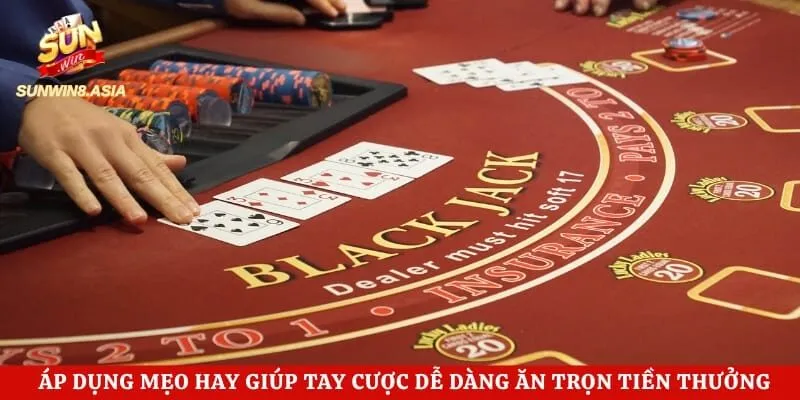 Blackjack Sunwin - Khám Phá Game Bài Đổi Thưởng Cực Hấp Dẫn 4 Áp dụng mẹo hay giúp tay cược dễ dàng ăn trọn tiền thưởng