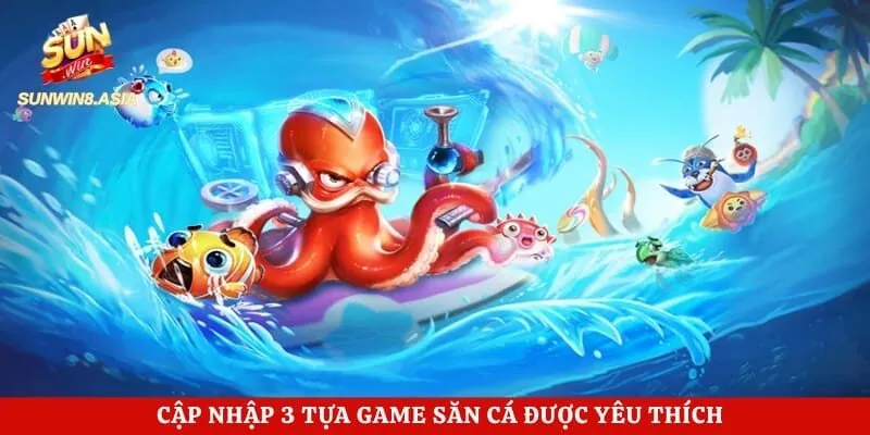 Cập nhập 3 tựa game săn cá được yêu thích