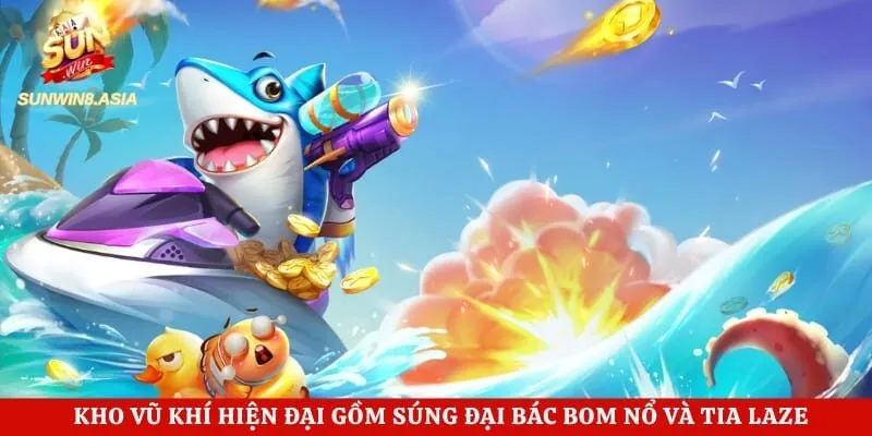 Bắn Cá Jackpot Sunwin - Tựa Game Săn Cá Được Yêu Thích Nhất 5 Kho vũ khí hiện đại gồm súng đại bác bom nổ và tia laze