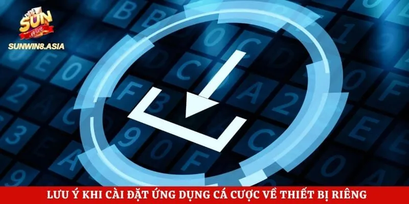 Tải App Sunwin - Hướng Dẫn Cài Đặt Ứng Dụng Chuẩn Chỉ 3 Giây 4 Lưu ý khi cài đặt ứng dụng cá cược về thiết bị riêng