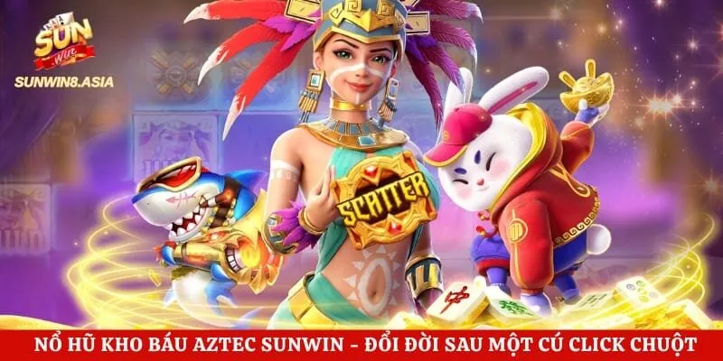 Nổ Hũ Kho Báu Aztec Sunwin - Đổi Đời Sau Một Cú Click Chuột 2 Nổ Hũ Kho Báu Aztec Sunwin – Đổi Đời Sau Một Cú Click Chuột