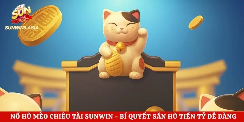 Nổ Hũ Mèo Chiêu Tài Sunwin - Bí Quyết Săn Hũ Tiền Tỷ Dễ Dàng 1 Nổ Hũ Mèo Chiêu Tài Sunwin – Bí Quyết Săn Hũ Tiền Tỷ Dễ Dàng