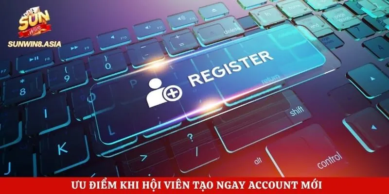 Đăng ký Sunwin Từ A Đến Z Cho Tân Thủ Mới Tham Gia 2 Ưu điểm khi hội viên tạo ngay account mới