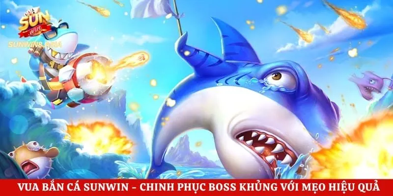Vua Bắn Cá Sunwin - Chinh Phục Boss Khủng Với Mẹo Hiệu Quả 3 Vua Bắn Cá Sunwin – Chinh Phục Boss Khủng Với Mẹo Hiệu Quả